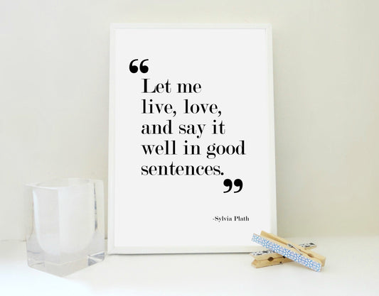 Let me Live Love Quote Print, Sylvia Plath Print
